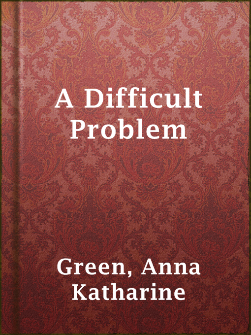 Title details for A Difficult Problem by Anna Katharine Green - Available